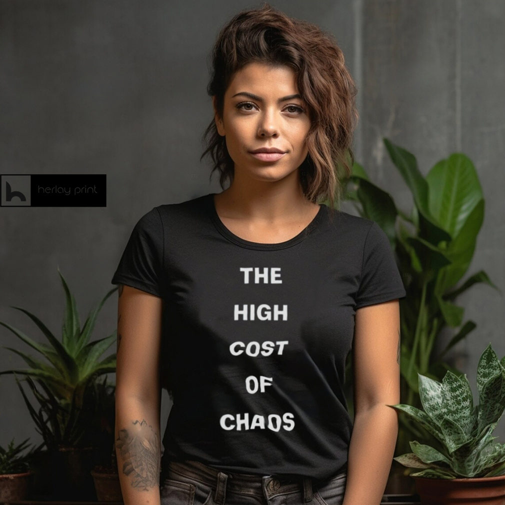 The high cost of chaos shirt