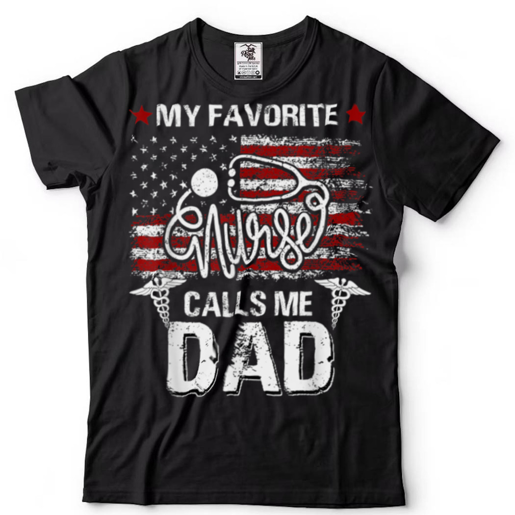 American Flag My Favorite Nurse Calls Me Dad Father's Day T Shirt