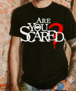 Are you scared T shirt