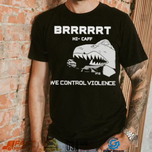Brrrrt Hi Caff We Control Violence shirt