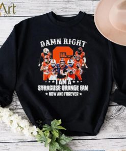Damn Right I Am A Syracuse Orange Dan Now And Forever Shirt