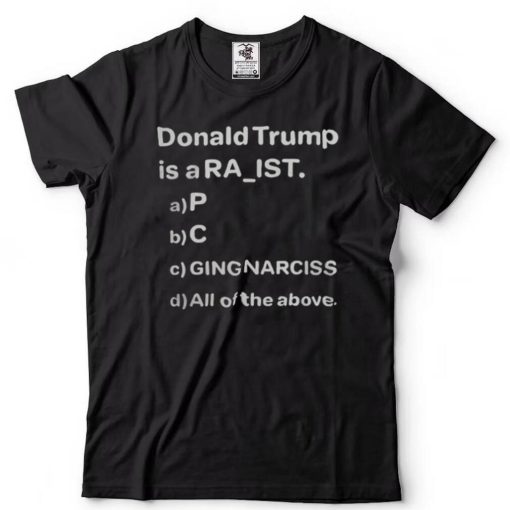Donald Trump Is A Ra Ist P C Ging Narciss T Shirt