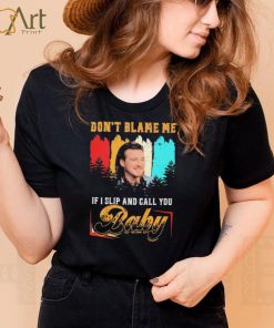 Don’t Blame Me If I Slip And Call You Baby Shirt