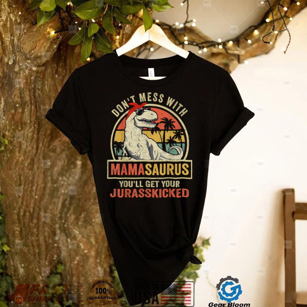 Dont Mess With Mamasaurus Youll Get Jurasskicked Mothers Day T Shirt
