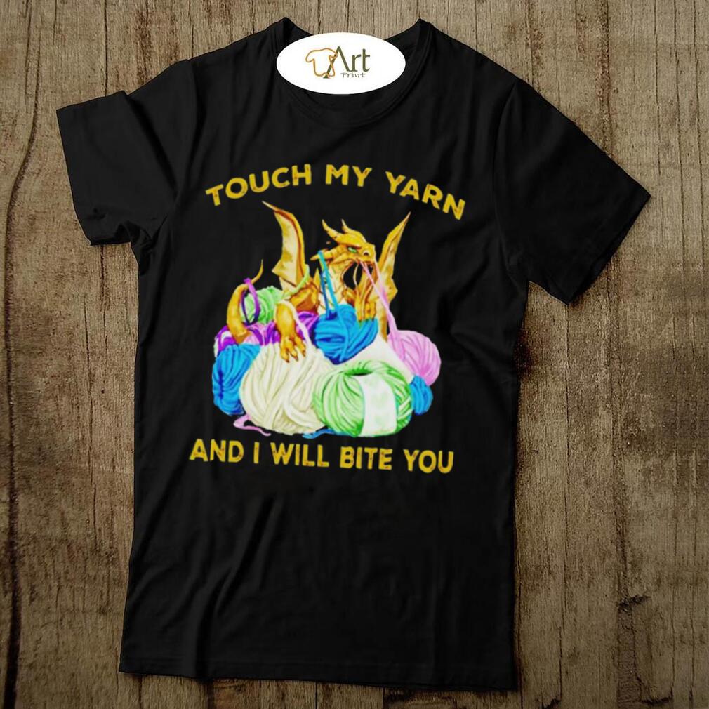 Dragon touch my yarn and I will bite you shirt