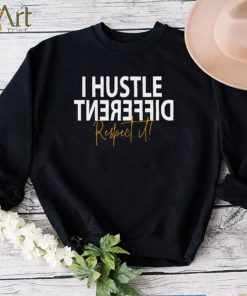 I hustle different respect it shirt