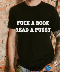 Fuck a book read a pussy shirt