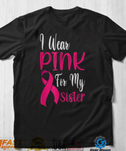 I Wear Pink For My Sister Breast Cancer Awareness Survivor T Shirt