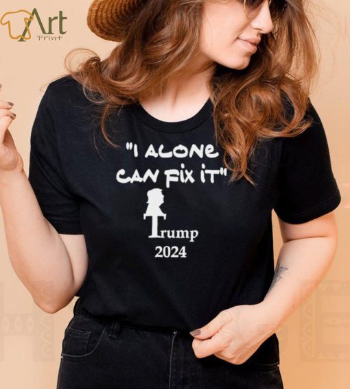 I alone can fix it Trump 2024 art shirt
