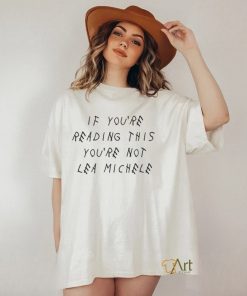 If You're Reading This You're Not Lea Michele T Shirt