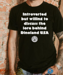 Introverted But Willing To Discuss The Lore Behind Dinoland USA Shirt