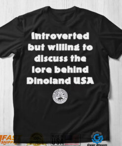Introverted But Willing To Discuss The Lore Behind Dinoland USA Shirt