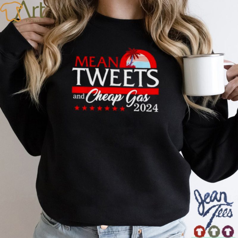 Mean tweets and cheap gas 2024 president Donald Trump republican shirt