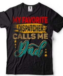 My Favorite Dispatcher Calls Me Dad Family T Shirt