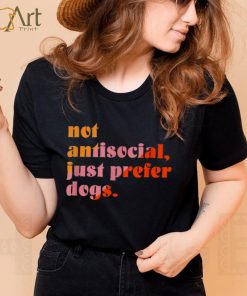 Not Antisocial, Just Prefer Dogs Shirt