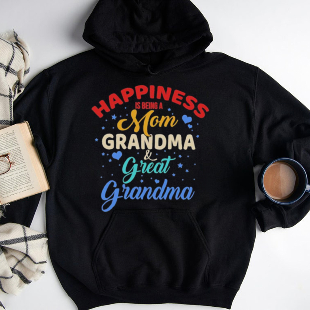 Official Happiness Being A Mom Grandma And Great Grandma shirt