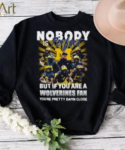 Official Nobody Is Perfect But If You Are A Michigan Wolverines Fan You’re Pretty Damn Closes Shirt