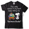 Official Snoopy The Little Voices In My Head Keep Telling Me Get More Books T shirt