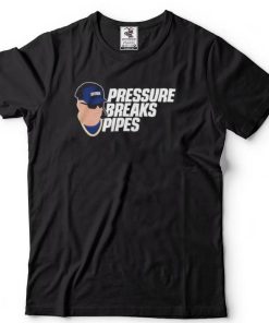Pressure Breaks Pipes Shirt