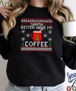 Santa better have my coffee ugly Christmas shirt