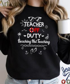 Teacher Off Duty Beaching Not Teaching, Summer Teacher Break Shirt