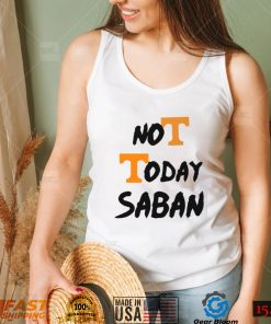 Tennessee Vols Not Today Nick Saban T Shirt