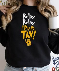 Trump relax relax I pay no tax shirt