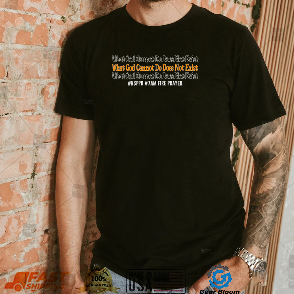 What God cannot do does not exist NSPPD Prayer T Shirt - Tee Art Print