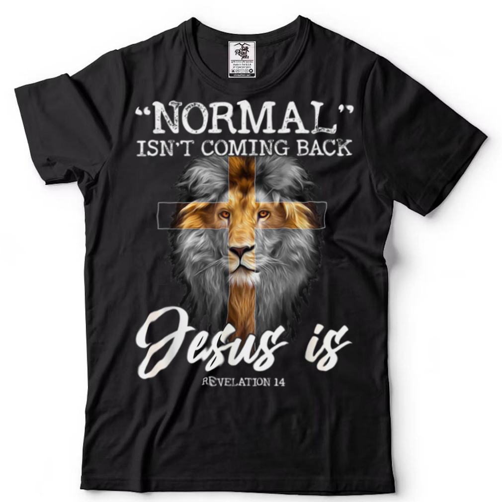 normal isn't coming back but jesus is cross christian T Shirt tee