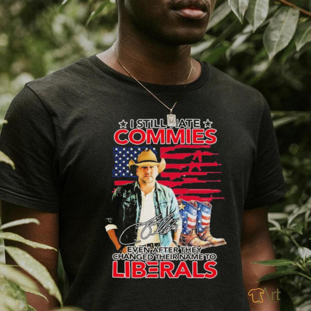 Original I Still Hate Commies Even After They Changed Their Name To Liberals Shirt