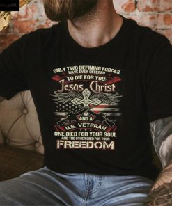 Only two defining forces have ever offered to die for you Jesus Christ Shirt