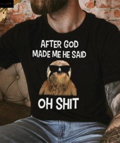 Sloth After God Made Me He Said Oh Shirt T Shirt