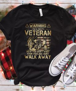 Warning I'm A Veteran So if you don't want your feelings hurt WalK Away T shirt