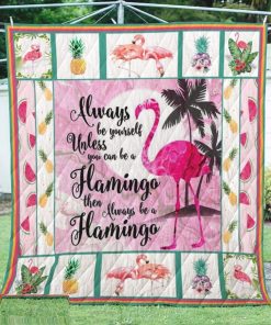Flamingo Always Be YouSelf Unless You Can Be A Flamingo Then Always Be A Flamingo Quilt Blanket