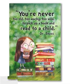 Poster   You’re never too old, too wacky, too wild, to pick up a book and read to a child Poster
