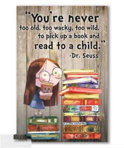 You're never too old, too wacky, too wild, to pick up a book and read to a child Poster