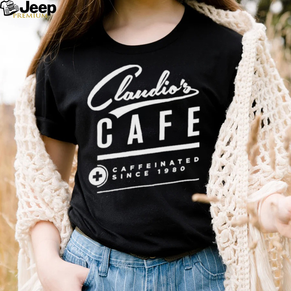 Claudios cafe caffeinated since 1980 shirt
