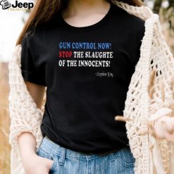 Gun Control Now Stop The Slaughter Of The Innocents Stephen King Shirts