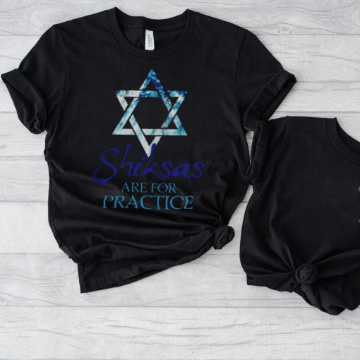 Shiksas are for Practice Jewish Jews Israel Hebrew Hanuka Shirts