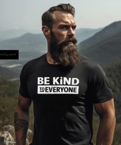 Be Kind To Everyone Shirt, T Shirt