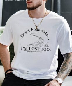 Don’t Follow Me I’m Lost Too Online Ceramics Shirt