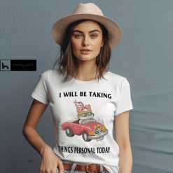 I Will Be Taking Things Personal Today Shirt