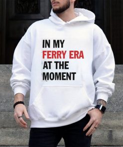 In My Ferry Era At The Moment Shirt