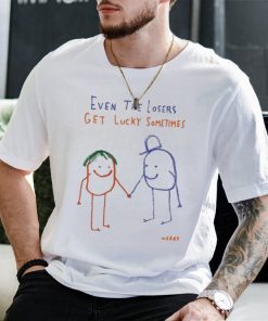Official Even the losers get lucky sometimes T shirt